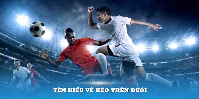Kèo trên kèo dưới là gì? Kinh nghiệm bắt kèo chuẩn xác tại Vvvwin